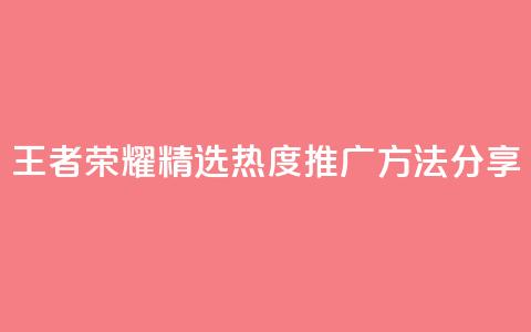 王者荣耀精选热度推广方法分享  第1张