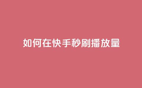 如何在快手秒刷播放量？  第1张