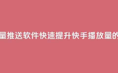 快手播放量推送软件(快速提升快手播放量的推送工具)  第1张