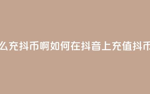 抖音怎么充抖币啊(如何在抖音上充值抖币)  第1张
