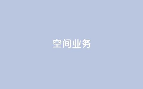Qq空间业务,抖音快手账号交易平台 - 抖音一元涨粉1000微信多少 抖音下单24小时  第1张