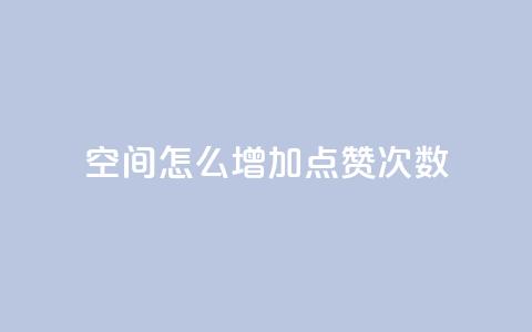 qq空间怎么增加点赞次数,qq空间说说赞50个秒到账 - 拼多多真人助力平台免费 拼多多多久才能算回归号  第1张