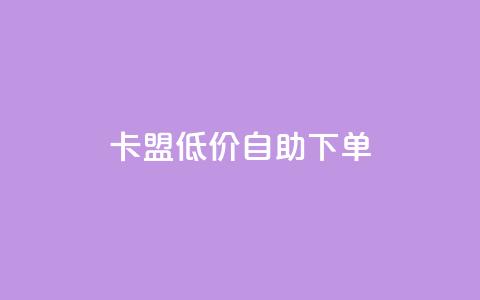 卡盟低价自助下单 - 低价自助下单：卡盟推广新选择!  第1张
