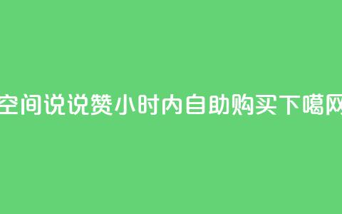 qq空间说说赞24小时内自助购买  第1张