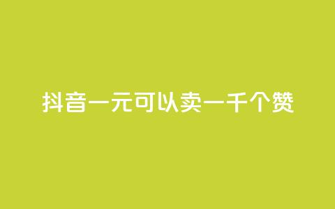 抖音一元可以卖一千个赞 - 抖音一元换取千个赞的秘密揭秘!  第1张