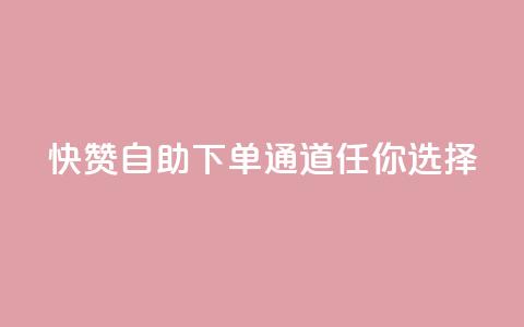 快赞自助下单通道任你选择  第1张