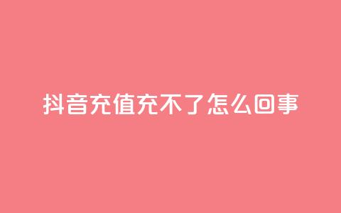 抖音充值充不了怎么回事 - 抖音充值无法完成？详细解决方案分享!  第1张