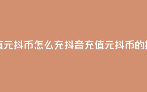 抖音充值1元10抖币怎么充(抖音充值1元10抖币的操作指南)  第1张