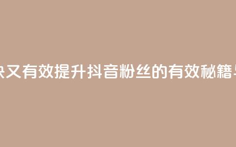 抖音怎么涨粉又快又有效 - 提升抖音粉丝的有效秘籍与快速技巧!  第1张