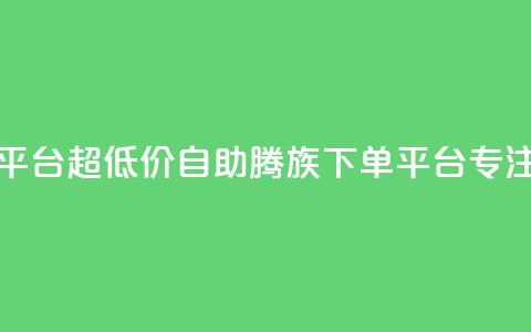 ks超低价自助腾族下单平台 - 超低价自助腾族下单平台-KS专注打造优质服务~  第1张