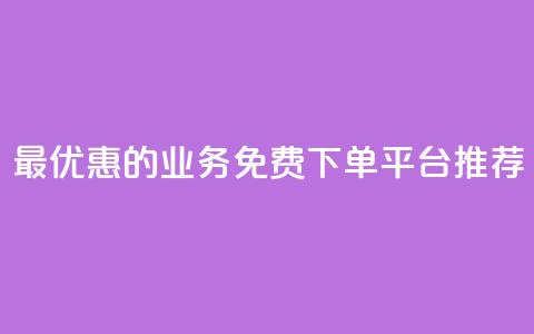最优惠的KS业务免费下单平台推荐  第1张