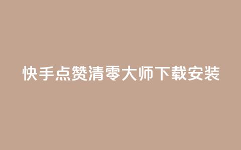 快手点赞清零大师下载安装 - 快手点赞清零神器下载指南与使用技巧！  第1张