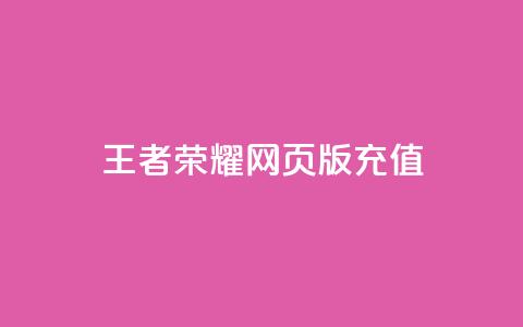 王者荣耀网页版充值,抖音60等级价格对照表 - 快手赞24小时自助 抖音如何快速获得500粉丝  第1张