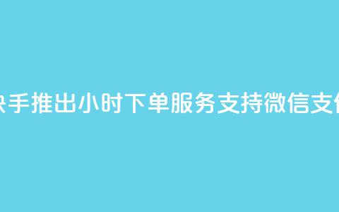 快手推出24小时下单服务 支持微信支付  第1张