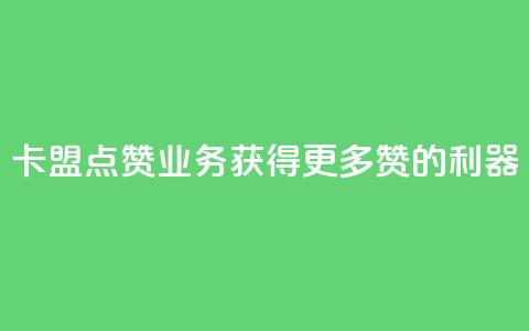 卡盟点赞业务：获得更多赞的利器！  第1张