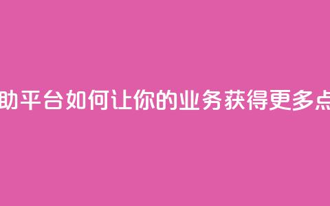 自助平台：如何让你的业务获得更多点赞？  第1张