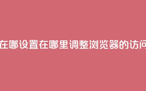 qq浏览次数在哪设置 - 在哪里调整QQ浏览器的访问量！  第1张