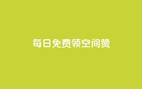 每日免费领空间赞app - 免费获取空间点赞软件，每日领取一次！  第1张