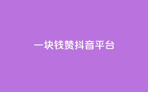 一块钱100赞抖音平台 - 一元钱获取百个点赞的抖音玩法揭秘~  第1张