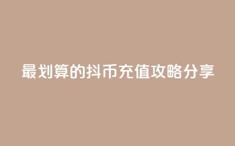 最划算的抖币充值攻略分享  第1张