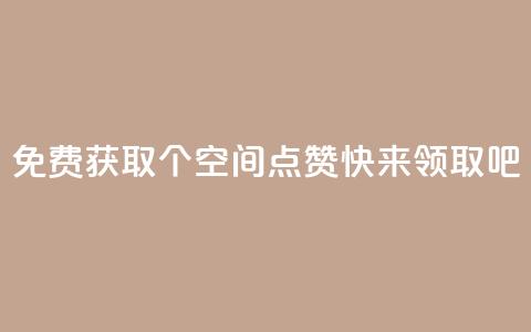 免费获取30个QQ空间点赞	，快来领取吧  第1张