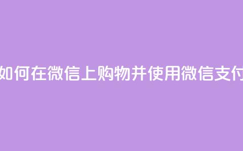如何在微信上购物并使用微信支付 第1张 如何在微信上购物并使用微信支付 第1张