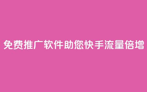 免费推广软件：助您快手流量倍增  第1张