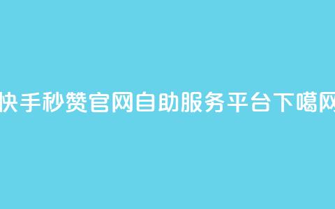 快手秒赞官网自助服务平台  第1张