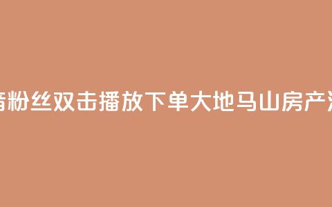 抖音粉丝双击播放下单0.01大地马山房产活动,卡盟24小时下单平台QQ - 卡盟网站排行榜第一名 QQ空间浏览次数代刷  第1张