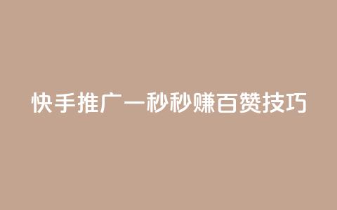 快手推广：一秒秒赚百赞技巧  第1张