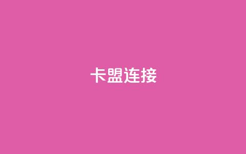 卡盟连接 - 卡盟链接的优势及使用技巧~ 第1张 卡盟连接 - 卡盟链接的优势及使用技巧~ 第1张