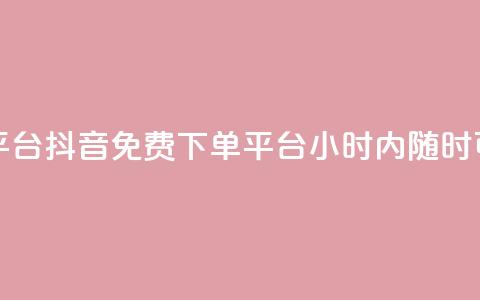 抖音24小时免费下单平台 - 抖音免费下单平台，24小时内随时可享免费下单~  第1张