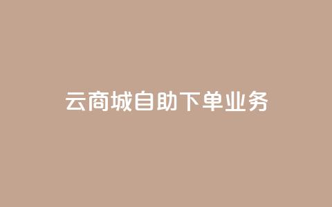 云商城自助下单业务 - 云商城便捷自助下单服务上线	，提升购物体验!  第1张