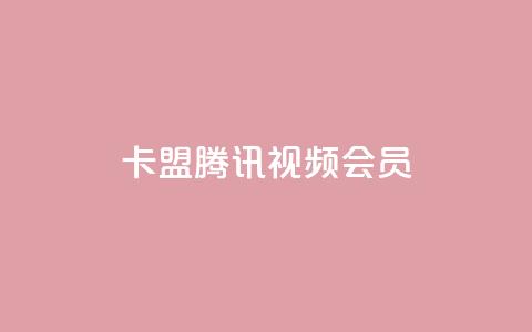 卡盟腾讯视频会员 - 腾讯视频会员卡盟合作计划~  第1张