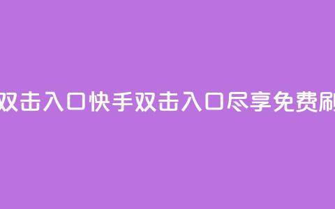 快手免费刷双击入口(快手双击入口尽享免费刷视频)  第1张