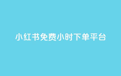 小红书免费24小时下单平台 - 小红书24小时免费在线下单	，全新购物平台！~  第1张
