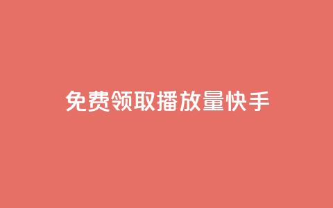 免费领取播放量快手 - 免费获取快手视频播放量超详细攻略!  第1张