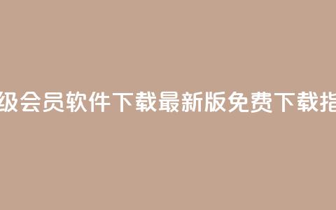QQ超级会员软件下载：最新版免费下载指南  第1张