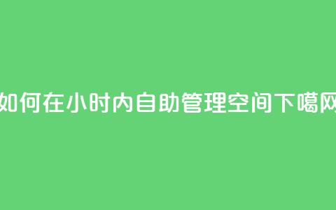 如何在24小时内自助管理QQ空间？  第1张