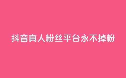 抖音真人粉丝平台 永不掉粉,抖音怎么增加浏览量和粉丝 - 全网最低价qq业务平台登录 快手涨1000粉丝网站是多少  第1张