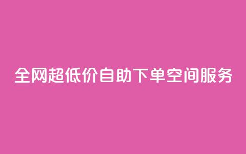 全网超低价自助下单QQ空间服务  第1张