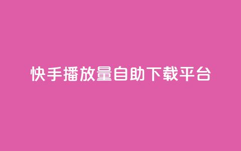 快手播放量自助下载平台,抖音快手24小时自助服务 - qq空间说说浏览量怎么打开的 快手粉丝满5000上限怎么增加  第1张
