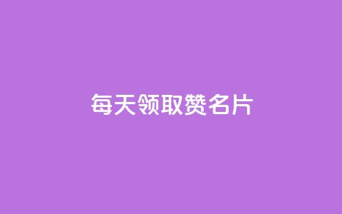 每天领取100000赞名片  第1张
