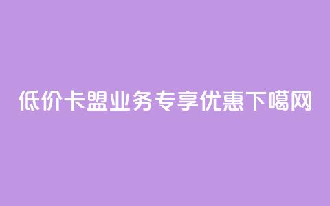 低价卡盟QQ业务专享优惠  第1张