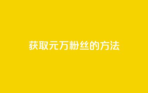 获取1元1万粉丝的方法  第1张