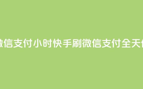快手刷微信支付24小时(快手刷微信支付全天候)  第1张