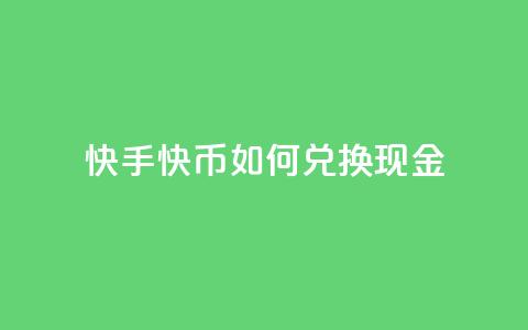 快手快币如何兑换现金,抖音24小时在线下单网站 - 抖音业务低价业务平台 抖音如何发联系方式不违规  第1张