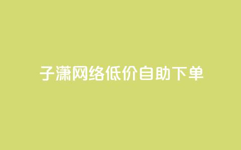 子潇网络低价自助下单 - qq超级vip怎么刷永久  第1张