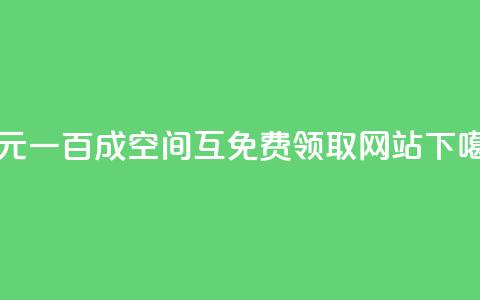 一元一百成 - qq空间互免费领取网站  第1张