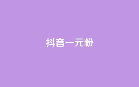 抖音一元1000粉 - 获取抖音1000粉丝仅需一元！  第1张